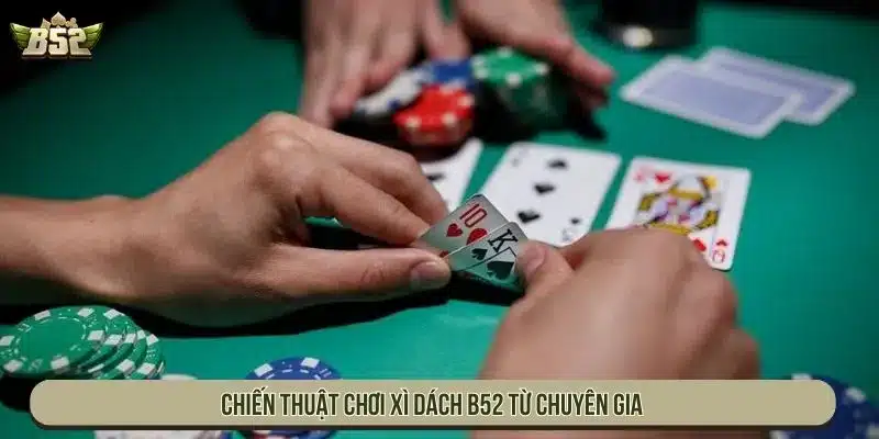 Xì Dách B52 Là Gì? Luật Chơi Blackjack 21 Điểm Cho Tân Thủ Chiến thuật chơi Xì Dách B52 từ chuyên gia