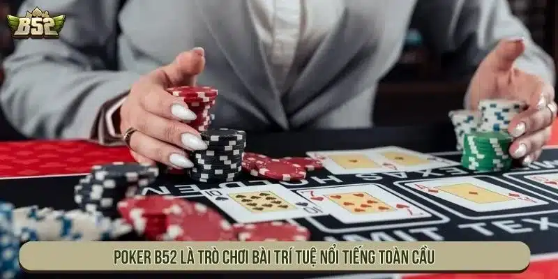 Khám Phá Trò Chơi Bài Poker B52 Đẳng Cấp Nhất Quốc Tế Poker B52 là trò chơi bài trí tuệ nổi tiếng toàn cầu
