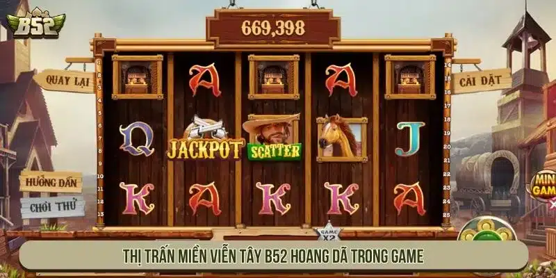 Miền Viễn Tây B52 Với Hành Trình Săn Vàng Quà Khủng Thị trấn Miền viễn tây B52 hoang dã trong game