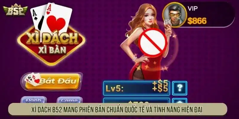 Xì Dách B52 Là Gì? Luật Chơi Blackjack 21 Điểm Cho Tân Thủ Xì dách B52 mang phiên bản chuẩn quốc tế và tính năng hiện đại