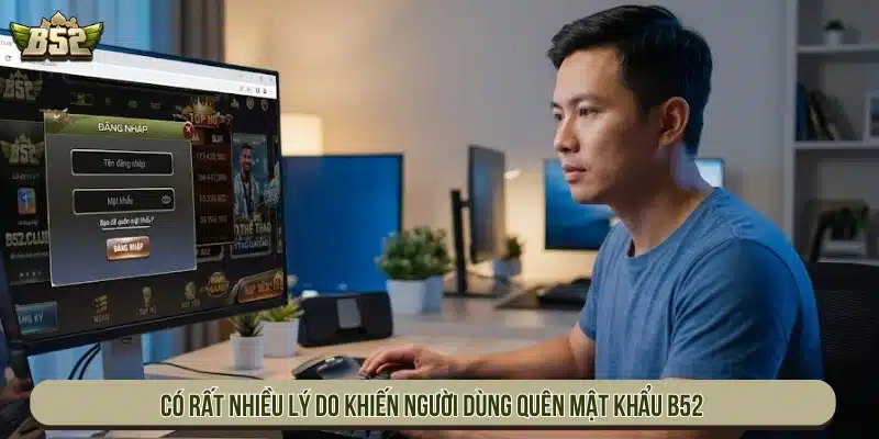 Có nhiều lý do khiến người dùng quên mật khẩu B52