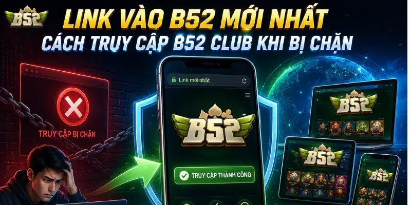 Link Vào B52 Mới Nhất - Cách Truy Cập B52Club An Toàn Link vào B52